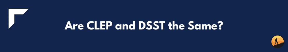 Are CLEP and DSST the Same?