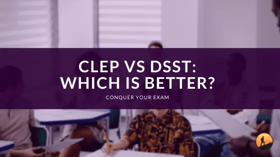 CLEP vs DSST: Which is Better?