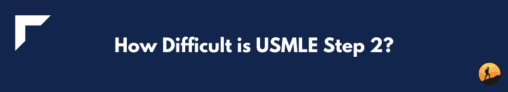 How Difficult is USMLE Step 2?