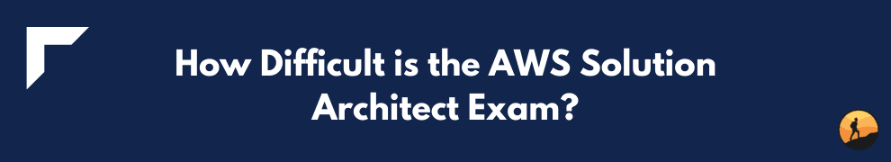How Difficult is the AWS Solution Architect Exam?
