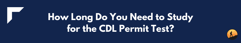 How Long Do You Need to Study for the CDL Permit Test?
