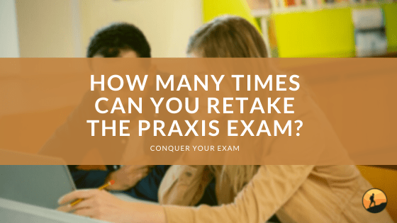 How Many Times Can You Retake the Praxis Exam?