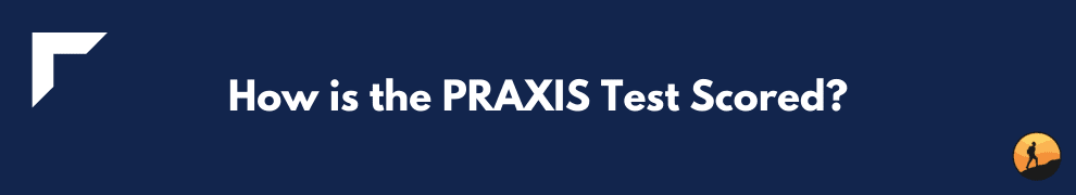 How is the PRAXIS Test Scored?