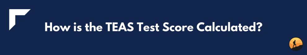 How is the TEAS Test Score Calculated?