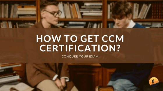 How to Get CCM Certification?