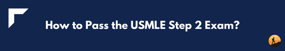 How to Pass the USMLE Step 2 Exam?