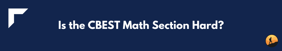 Is the CBEST Math Section Hard?