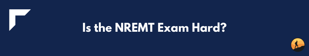 Is the NREMT Exam Hard?