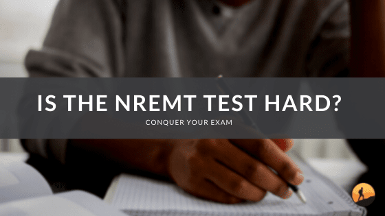 Is the NREMT Test Hard?