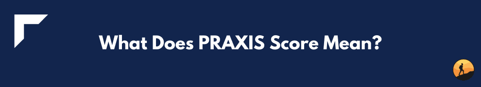 What Does PRAXIS Score Mean?