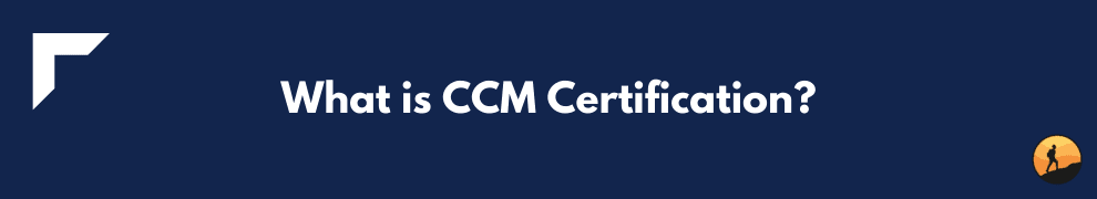 What is CCM Certification?