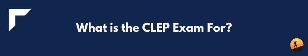 What is the CLEP Exam For?