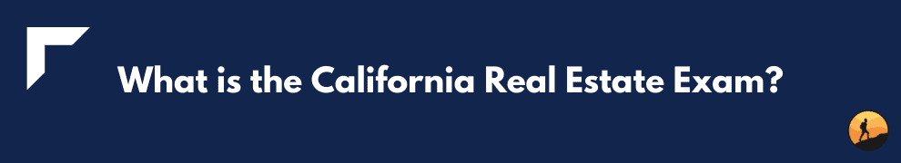 What is the California Real Estate Exam?