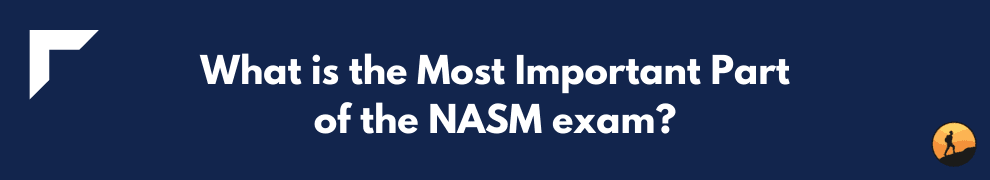 What is the Most Important Part of the NASM exam?