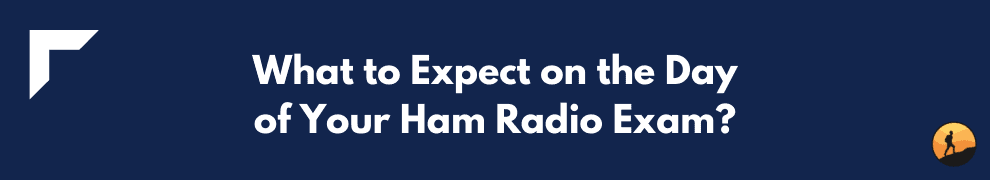 What to Expect on the Day of Your Ham Radio Exam?