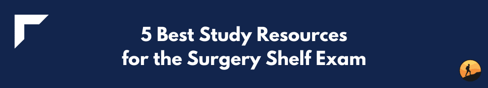 5 Best Study Resources for the Surgery Shelf Exam