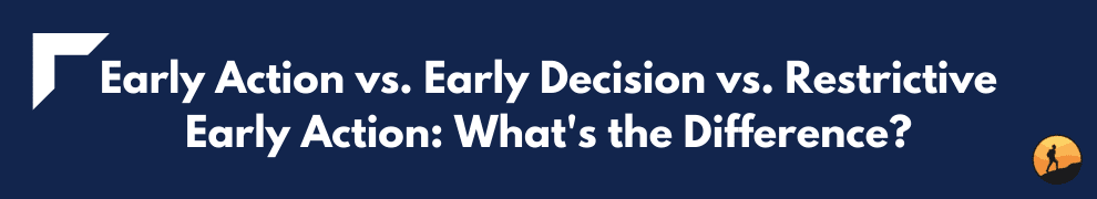 Early Action vs. Early Decision vs. Restrictive Early Action: What's the Difference?