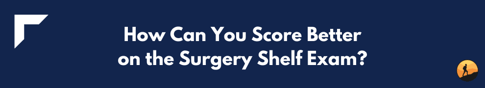How Can You Score Better on the Surgery Shelf Exam?