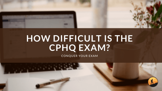 How Difficult is the CPHQ Exam?