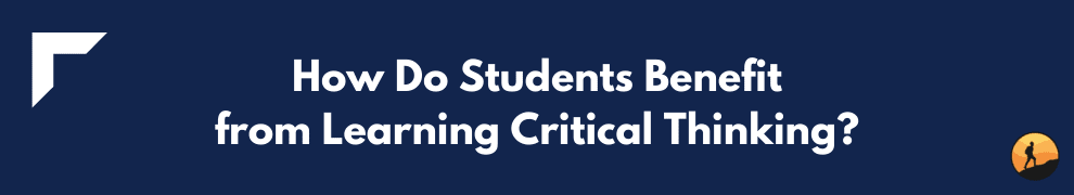 How Do Students Benefit from Learning Critical Thinking?