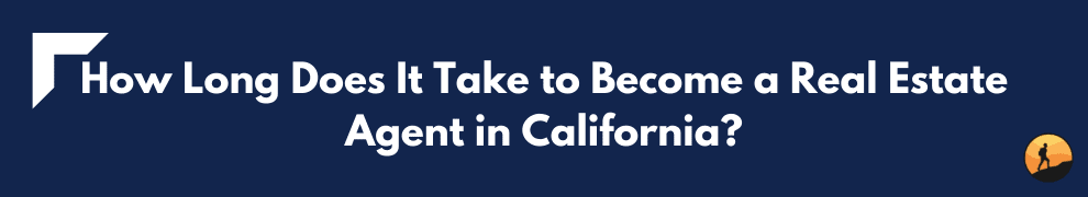 How Long Does It Take to Become a Real Estate Agent in California?