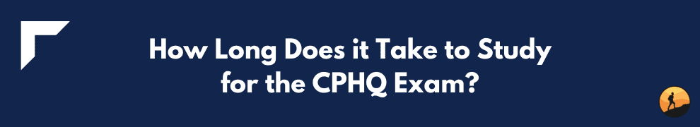 How Long Does it Take to Study for the CPHQ Exam?