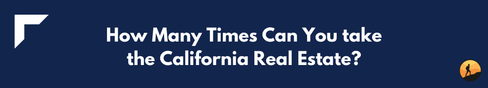 How Many Times Can You take the California Real Estate?