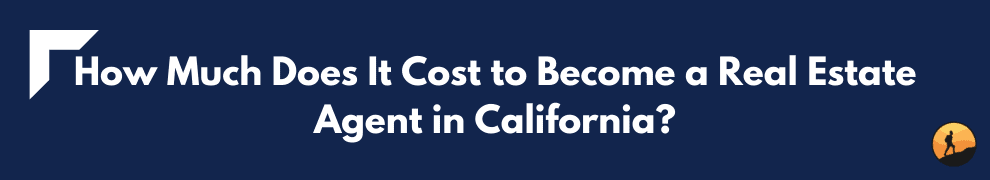 How Much Does It Cost to Become a Real Estate Agent in California?