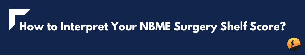 How to Interpret Your NBME Surgery Shelf Score?