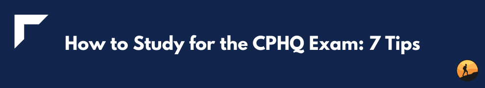 How to Study for the CPHQ Exam: 7 Tips