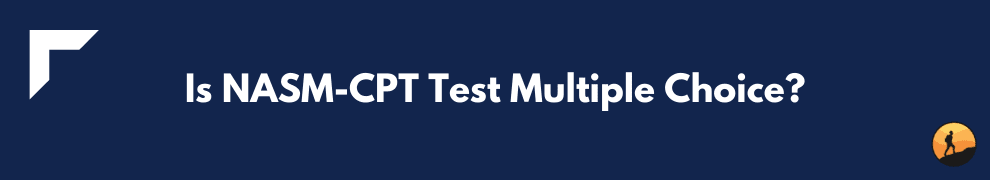 Is NASM-CPT Test Multiple Choice?