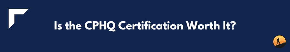 Is the CPHQ Certification Worth It?