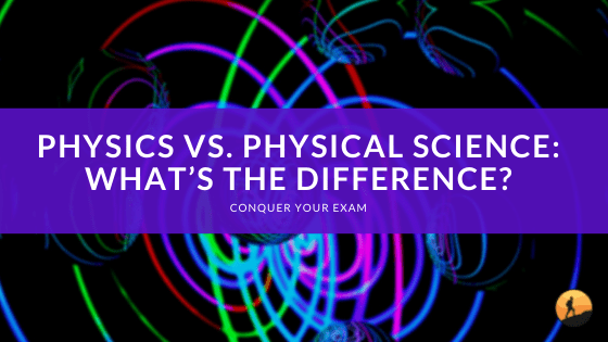 Physics vs. Physical Science: What's the Difference?