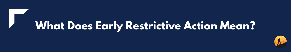 What Does Early Restrictive Action Mean?