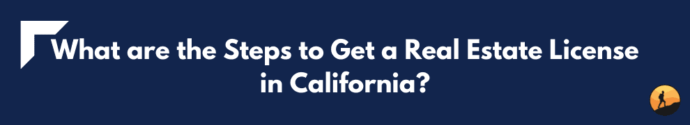 What are the Steps to Get a Real Estate License in California?