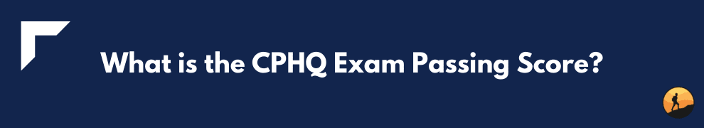 What is the CPHQ Exam Passing Score?