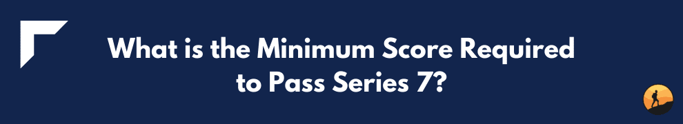 What is the Minimum Score Required to Pass Series 7?