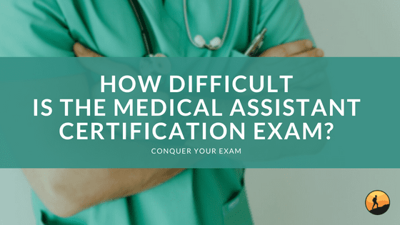 How Difficult is the Medical Assistant Certification Exam?