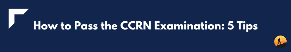 How to Pass the CCRN Examination: 5 Tips