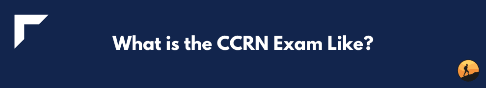 What is the CCRN Exam Like?