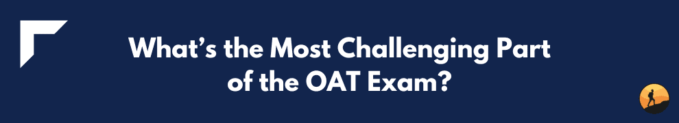 What’s the Most Challenging Part of the OAT Exam?