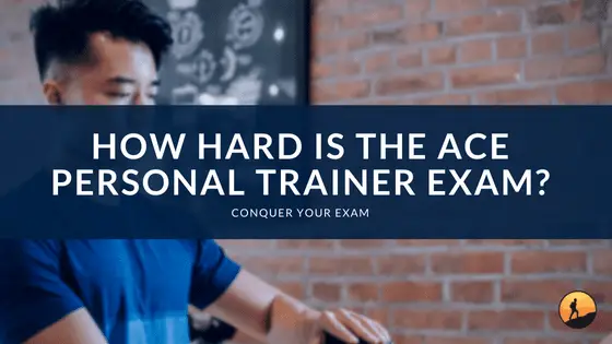 How Hard is the ACE Personal Trainer Exam?