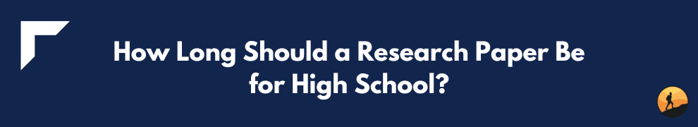 How Long Should a Research Paper Be for High School?