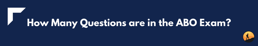 How Many Questions are in the ABO Exam?