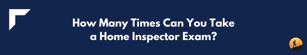 How Many Times Can You Take a Home Inspector Exam?