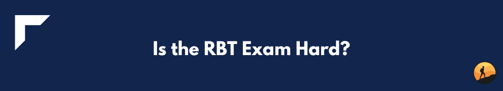 Is the RBT Exam Hard?