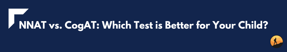 NNAT vs. CogAT: Which Test is Better for Your Child?
