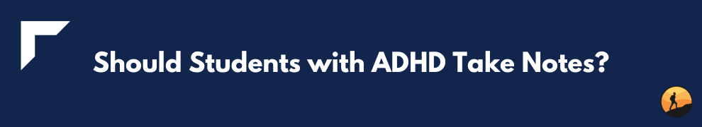 Should Students with ADHD Take Notes?