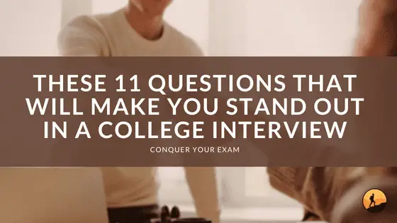 These 11 Questions That Will Make You Stand Out in a College Interview