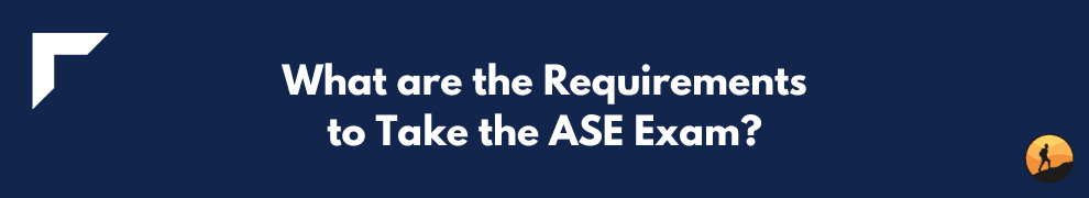What are the Requirements to Take the ASE Exam?